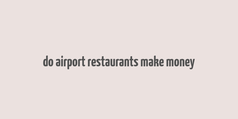 do airport restaurants make money