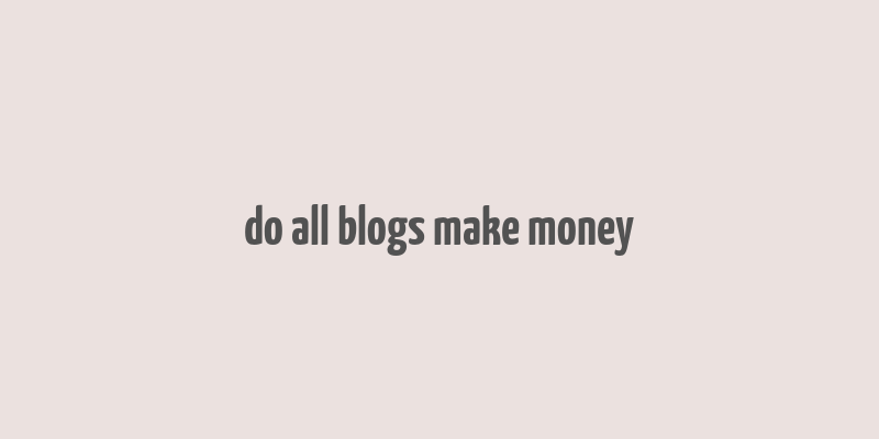 do all blogs make money