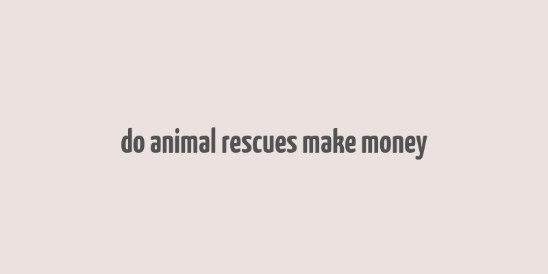 do animal rescues make money