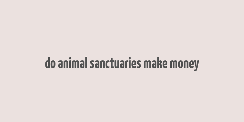 do animal sanctuaries make money