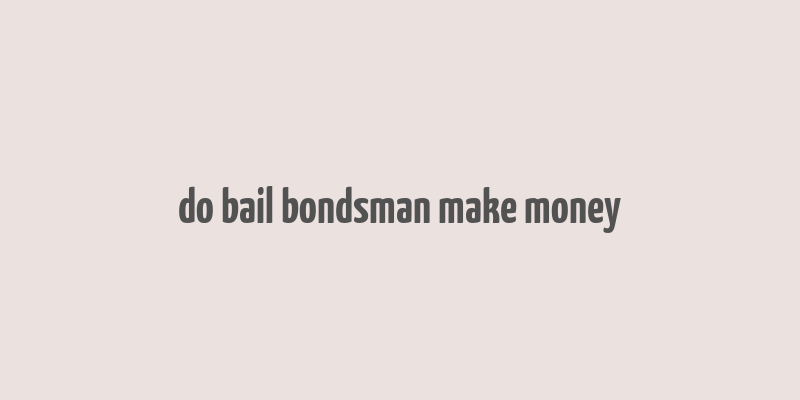 do bail bondsman make money