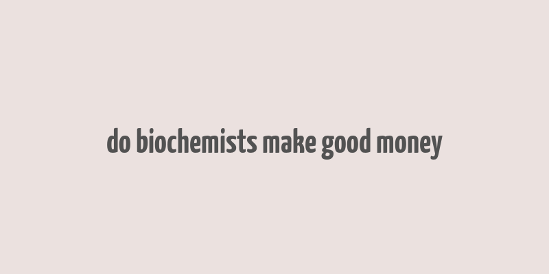 do biochemists make good money