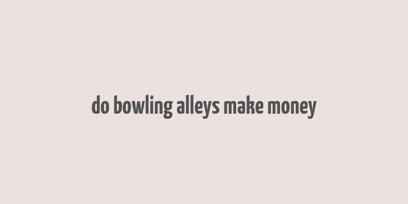 do bowling alleys make money