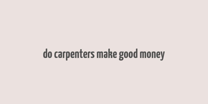 do carpenters make good money