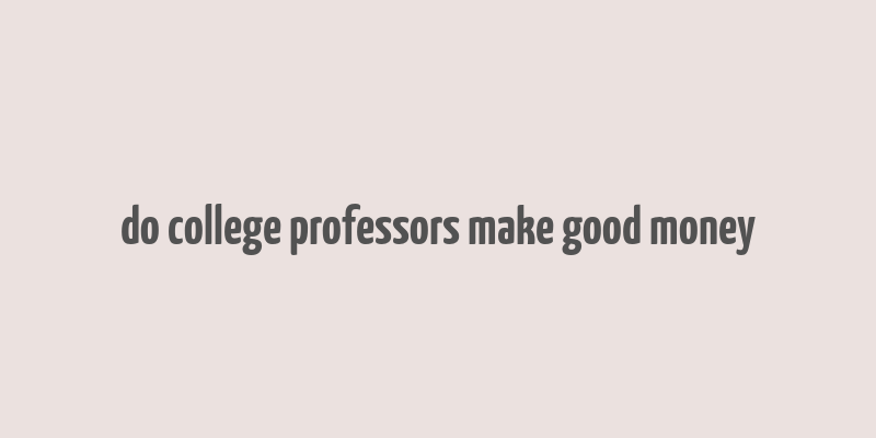 do college professors make good money