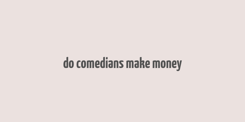 do comedians make money