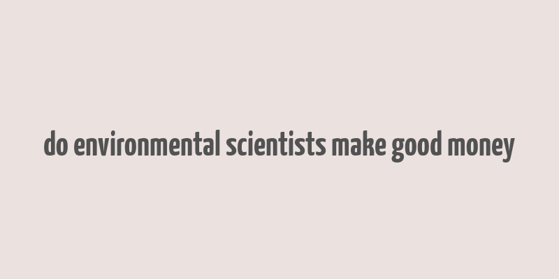 do environmental scientists make good money