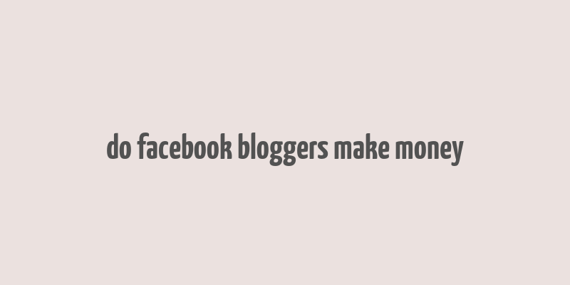 do facebook bloggers make money