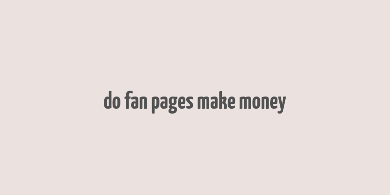 do fan pages make money