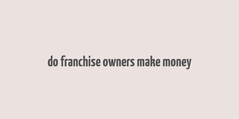 do franchise owners make money