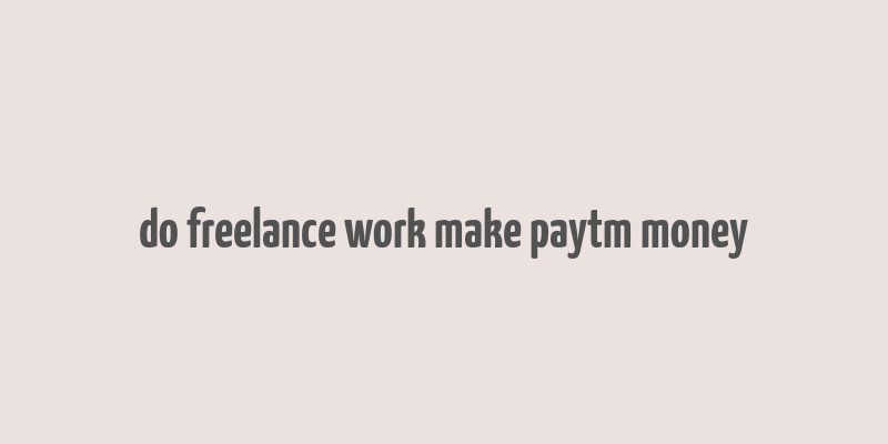 do freelance work make paytm money