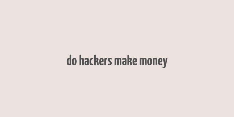 do hackers make money