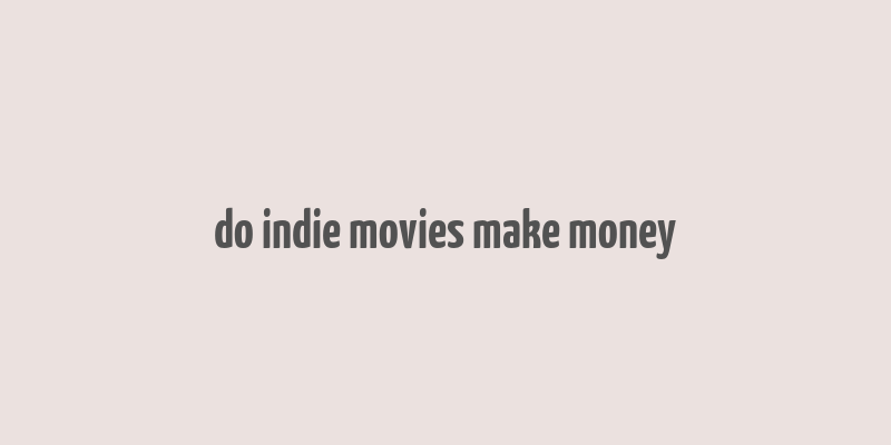 do indie movies make money