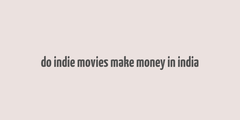 do indie movies make money in india