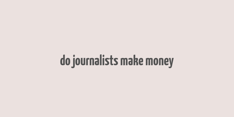 do journalists make money