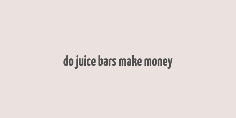 do juice bars make money