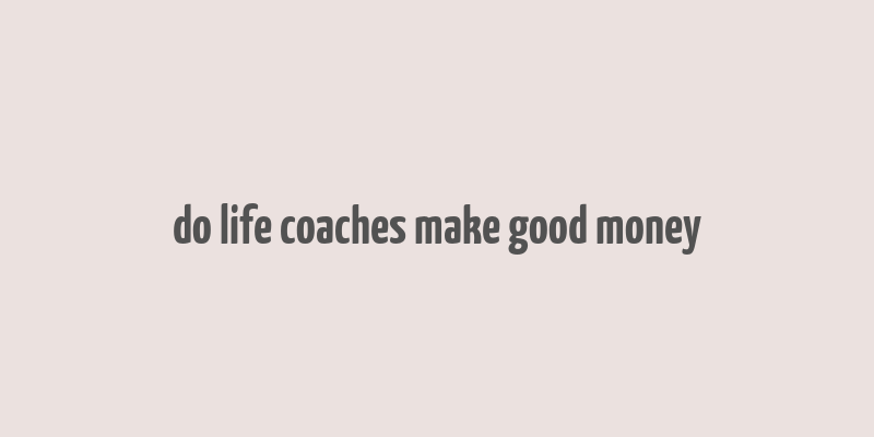 do life coaches make good money