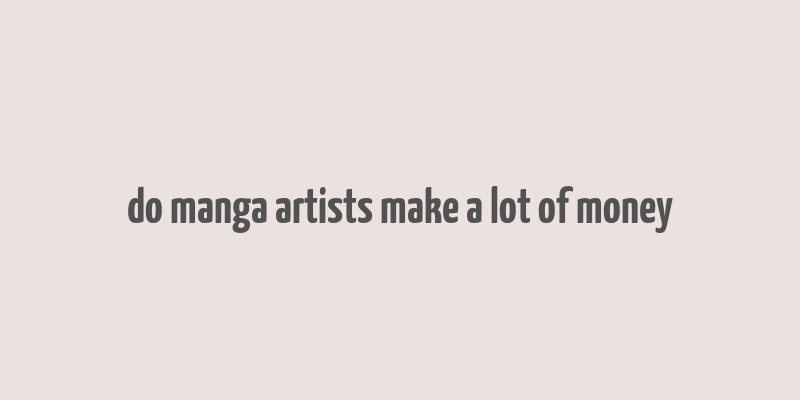 do manga artists make a lot of money