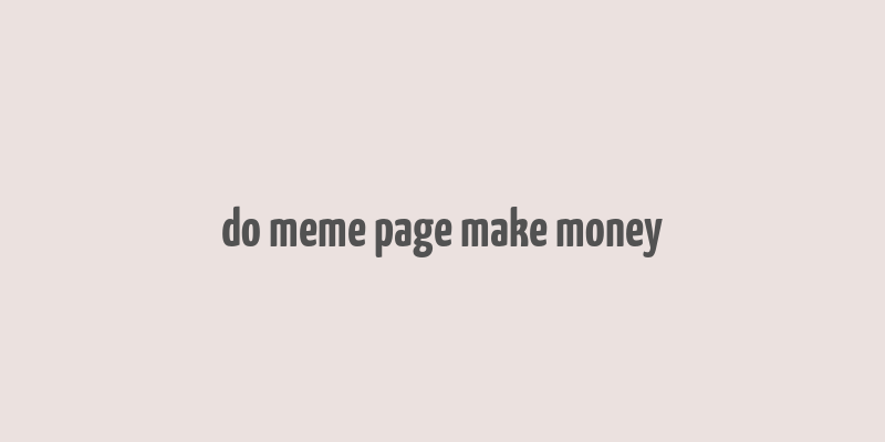 do meme page make money