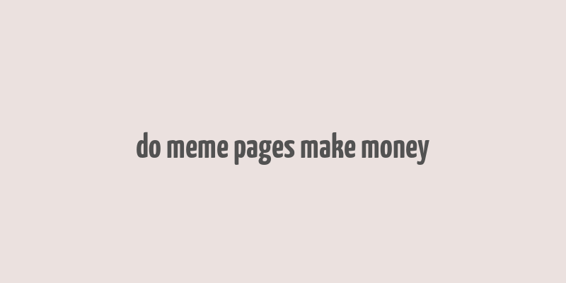 do meme pages make money