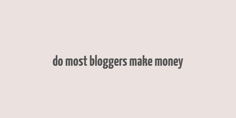 do most bloggers make money