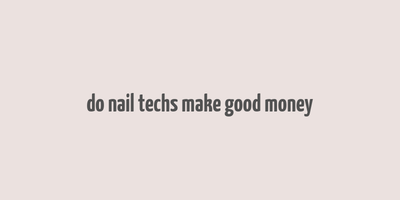 do nail techs make good money