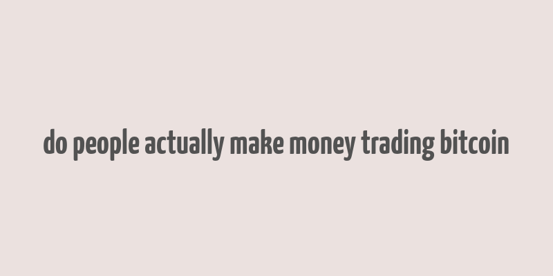 do people actually make money trading bitcoin