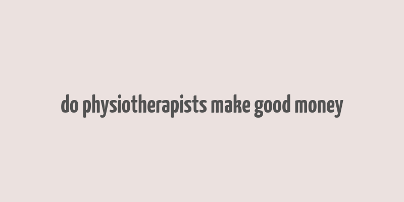 do physiotherapists make good money