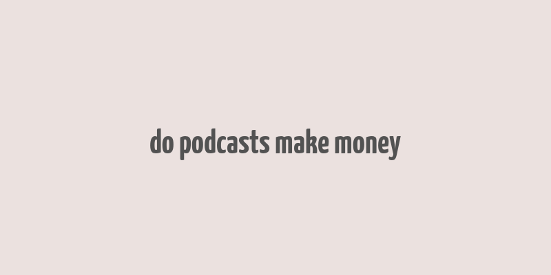 do podcasts make money