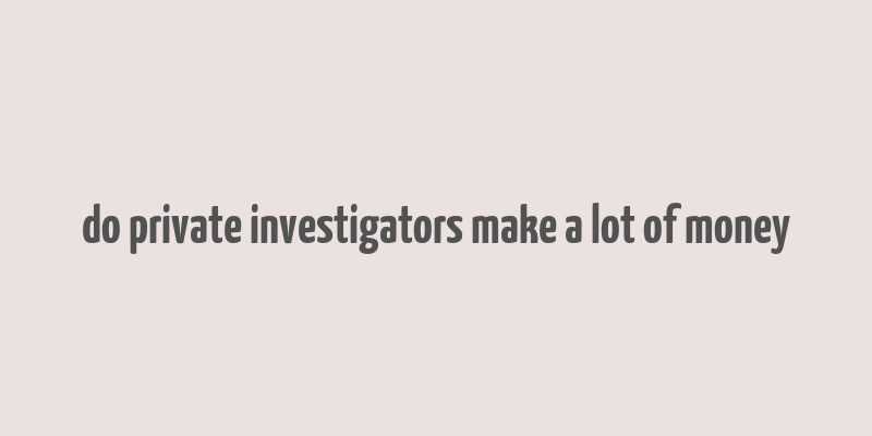 do private investigators make a lot of money