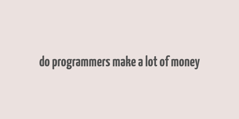 do programmers make a lot of money