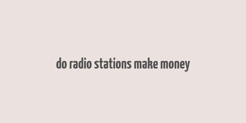 do radio stations make money