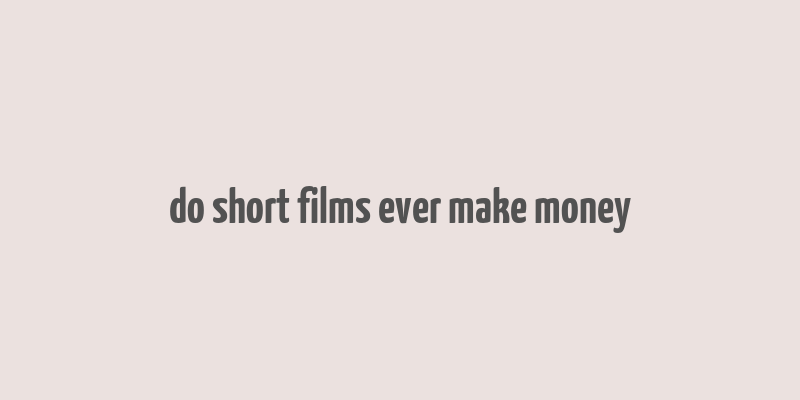 do short films ever make money