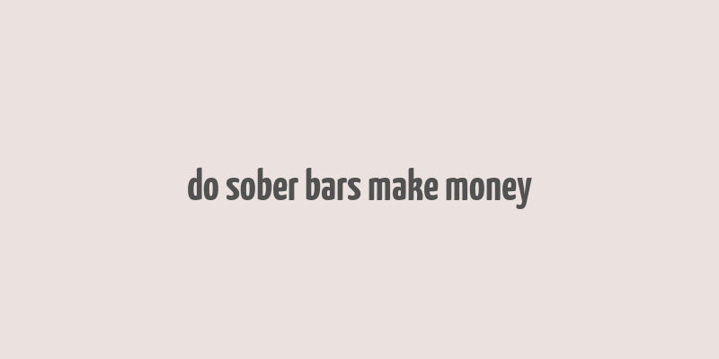 do sober bars make money