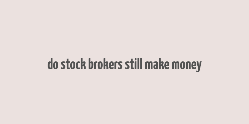 do stock brokers still make money