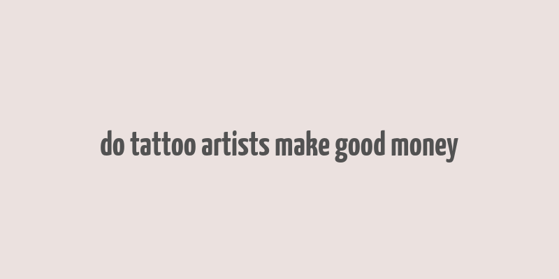 do tattoo artists make good money