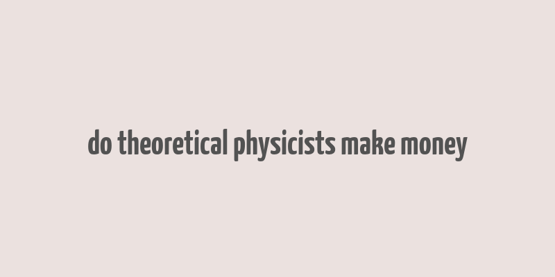 do theoretical physicists make money