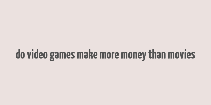 do video games make more money than movies