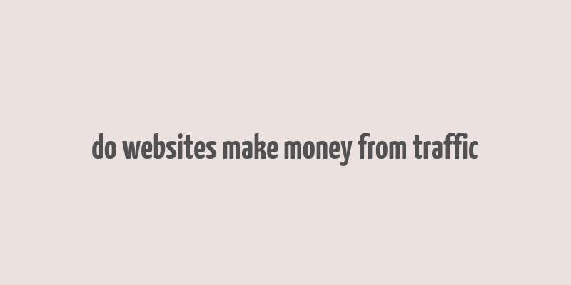 do websites make money from traffic