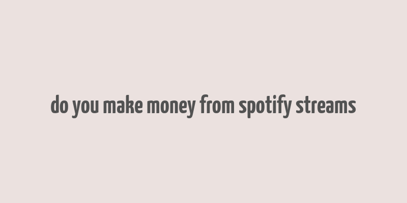 do you make money from spotify streams