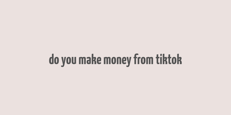 do you make money from tiktok