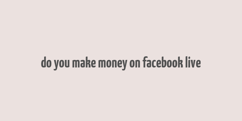 do you make money on facebook live