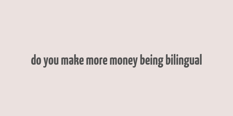 do you make more money being bilingual