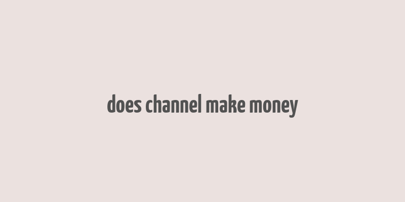 does channel make money