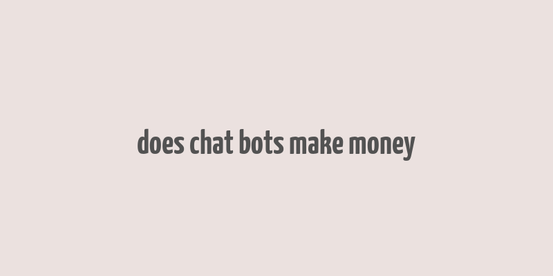 does chat bots make money