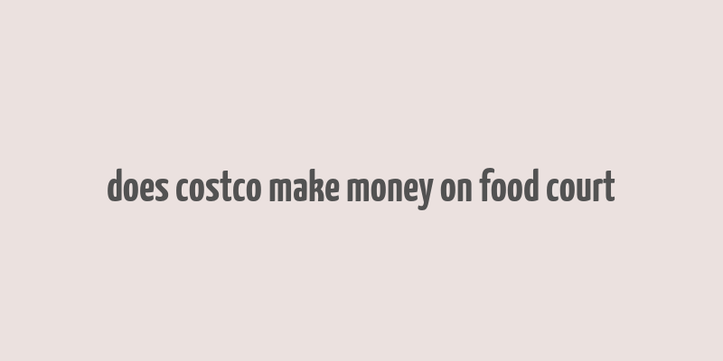 does costco make money on food court