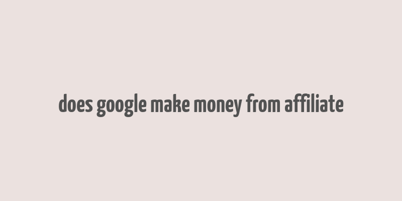 does google make money from affiliate