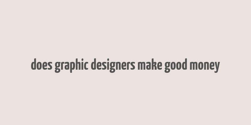 does graphic designers make good money