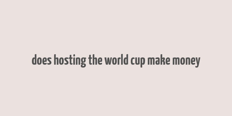 does hosting the world cup make money