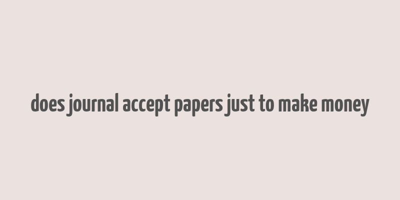 does journal accept papers just to make money